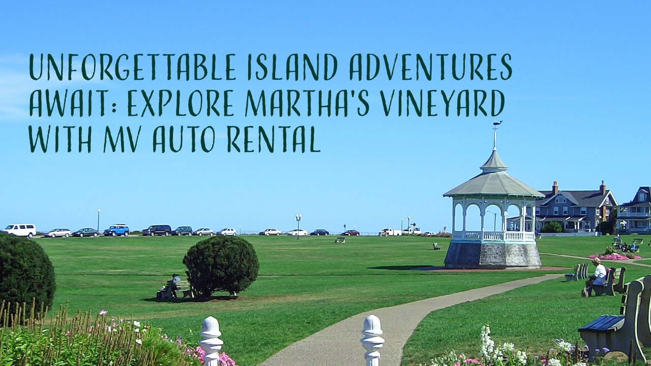 Unforgettable Island Adventures Await Explore Martha's Vineyard with MV Auto Rental